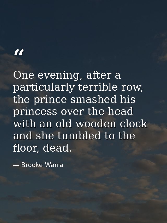 One evening, after a particularly terrible row, the prince smashed his princess over the head with an old wooden clock a — Brooke Warra