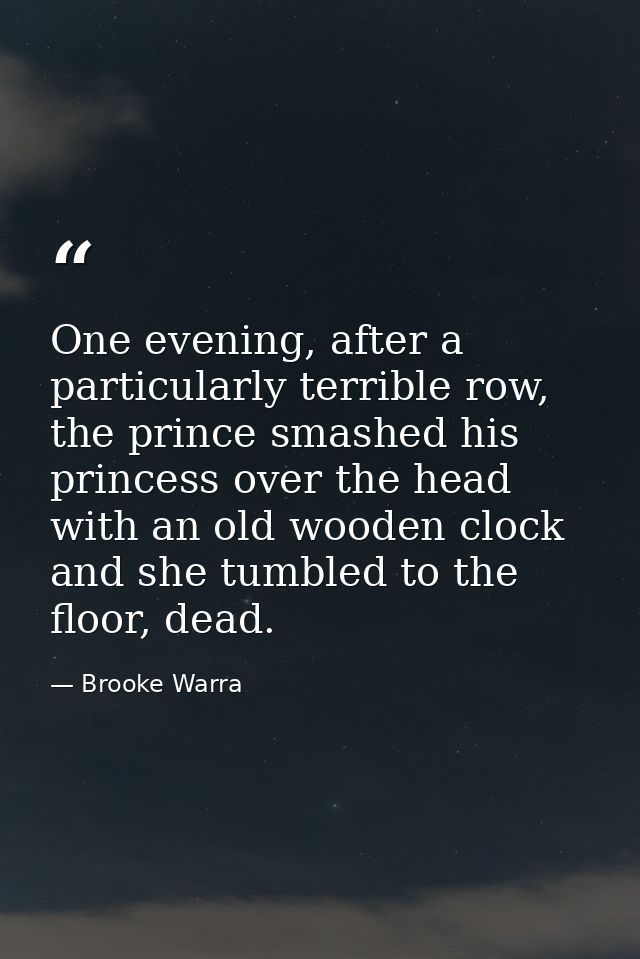 One evening, after a particularly terrible row, the prince smashed his princess over the head with an old wooden clock a — Brooke Warra