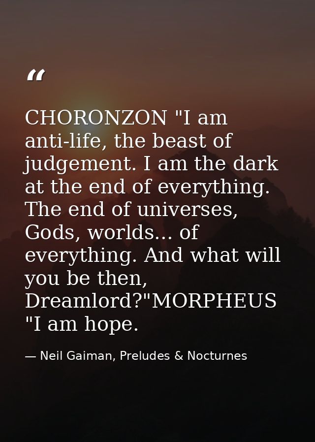 CHORONZON "I am anti-life, the beast of judgement. I am the dark at the end of everything. The end of universes, Gods, w — Neil Gaiman, Preludes & Nocturnes