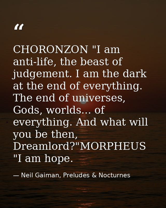 CHORONZON "I am anti-life, the beast of judgement. I am the dark at the end of everything. The end of universes, Gods, w — Neil Gaiman, Preludes & Nocturnes