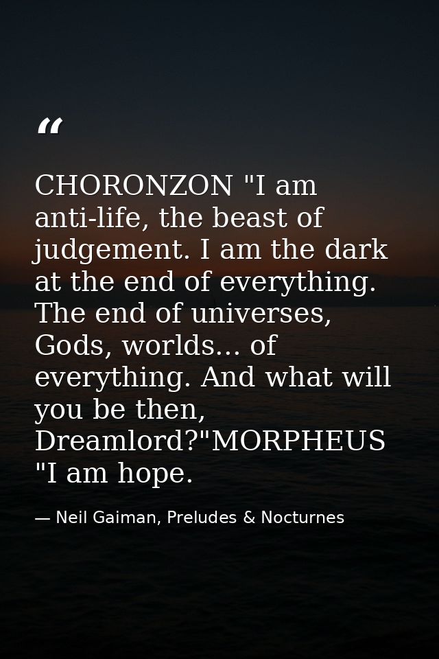 CHORONZON "I am anti-life, the beast of judgement. I am the dark at the end of everything. The end of universes, Gods, w — Neil Gaiman, Preludes & Nocturnes