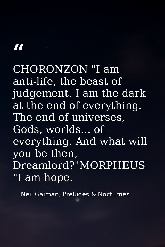 CHORONZON "I am anti-life, the beast of judgement. I am the dark at the end of everything. The end of universes, Gods, w — Neil Gaiman, Preludes & Nocturnes