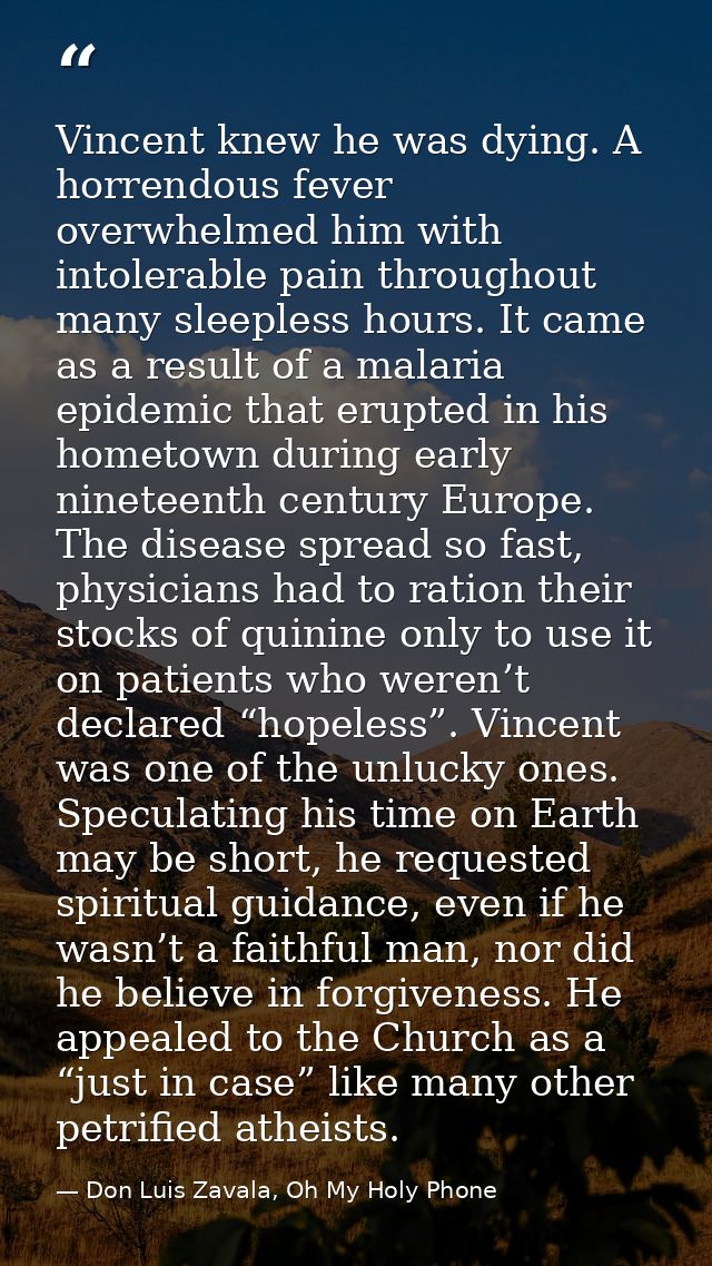 Vincent knew he was dying. A horrendous fever overwhelmed him with intolerable pain throughout many sleepless hours. It  — Don Luis Zavala, Oh My Holy Phone