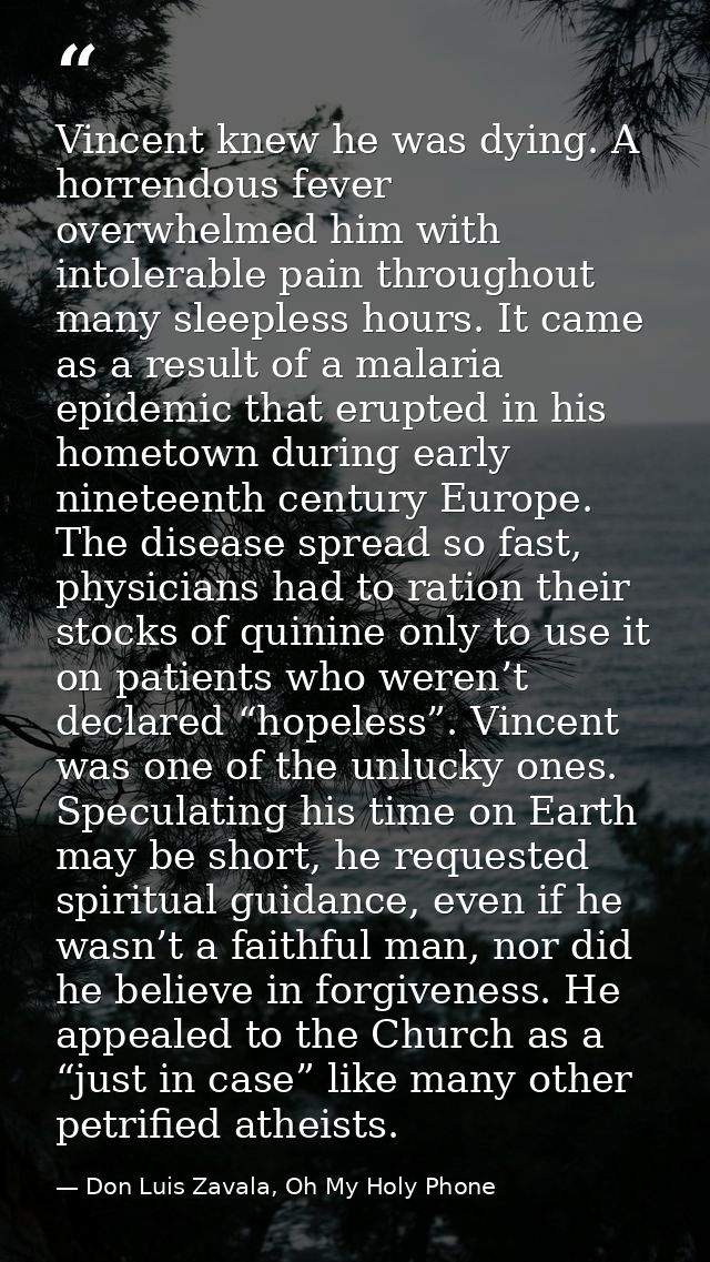 Vincent knew he was dying. A horrendous fever overwhelmed him with intolerable pain throughout many sleepless hours. It  — Don Luis Zavala, Oh My Holy Phone