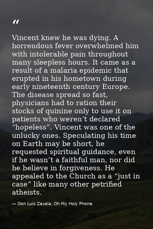 Vincent knew he was dying. A horrendous fever overwhelmed him with intolerable pain throughout many sleepless hours. It  — Don Luis Zavala, Oh My Holy Phone