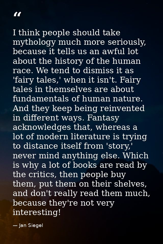 I think people should take mythology much more seriously, because it tells us an awful lot about the history of the huma — Jan Siegel