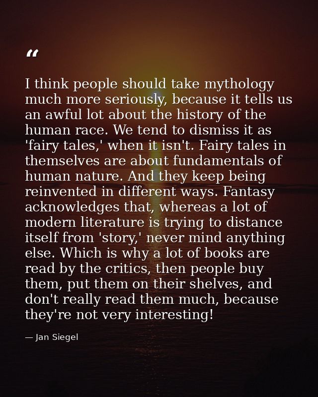 I think people should take mythology much more seriously, because it tells us an awful lot about the history of the huma — Jan Siegel