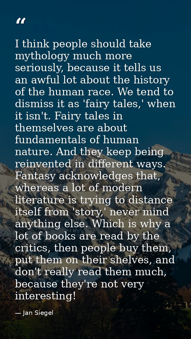I think people should take mythology much more seriously, because it tells us an awful lot about the history of the huma — Jan Siegel