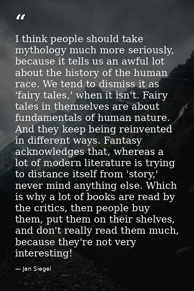 I think people should take mythology much more seriously, because it tells us an awful lot about the history of the huma — Jan Siegel
