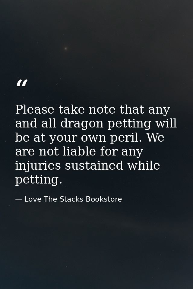 Please take note that any and all dragon petting will be at your own peril. We are not liable for any injuries sustained — Love The Stacks Bookstore