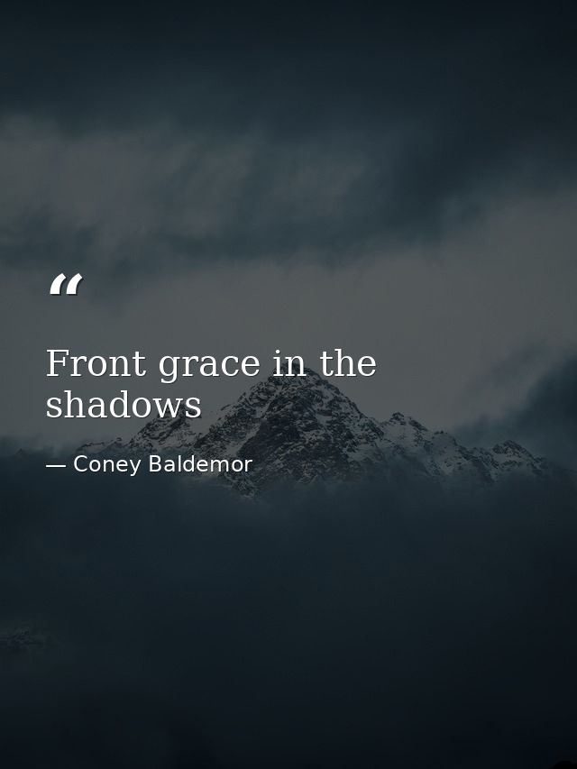 Front grace in the shadows — Coney Baldemor