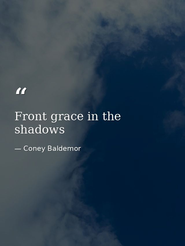 Front grace in the shadows — Coney Baldemor