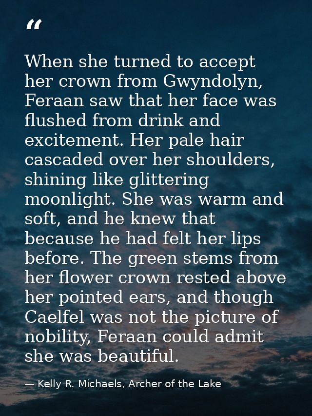 When she turned to accept her crown from Gwyndolyn, Feraan saw that her face was flushed from drink and excitement. Her  — Kelly R. Michaels, Archer of the Lake