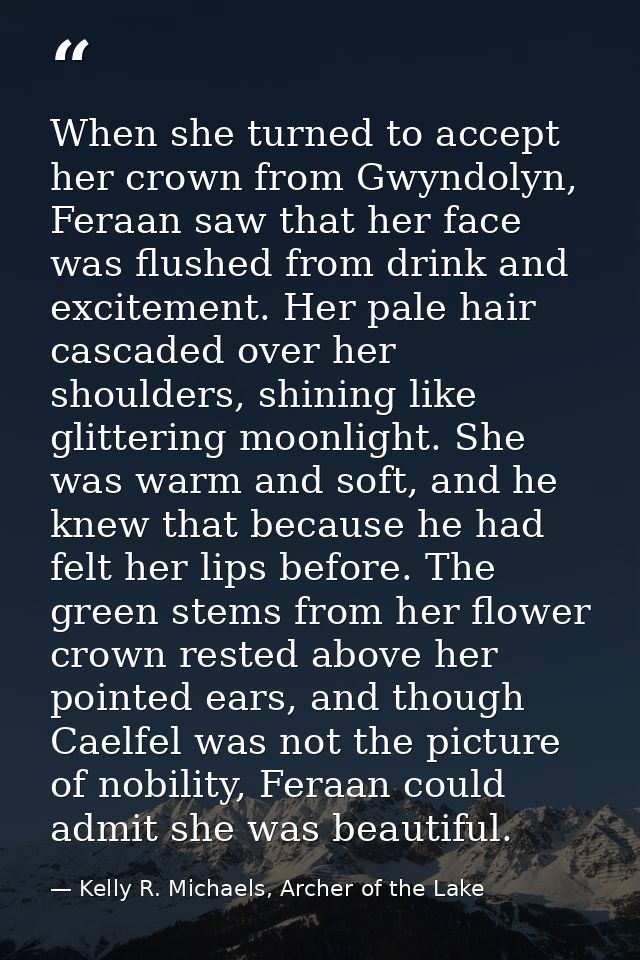 When she turned to accept her crown from Gwyndolyn, Feraan saw that her face was flushed from drink and excitement. Her  — Kelly R. Michaels, Archer of the Lake