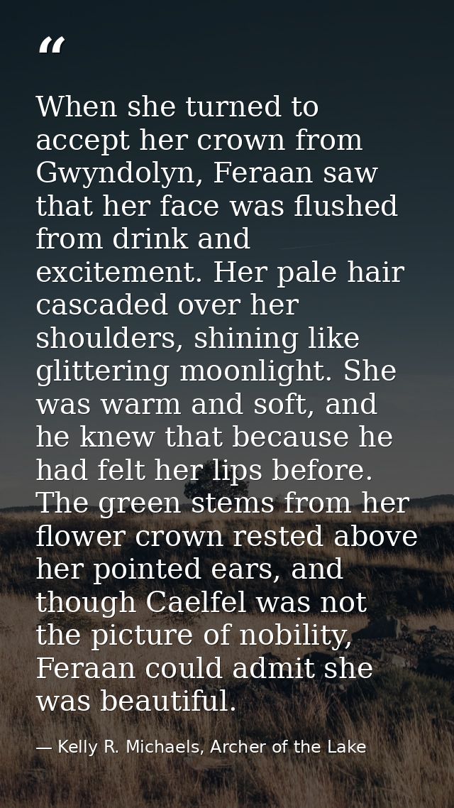 When she turned to accept her crown from Gwyndolyn, Feraan saw that her face was flushed from drink and excitement. Her  — Kelly R. Michaels, Archer of the Lake