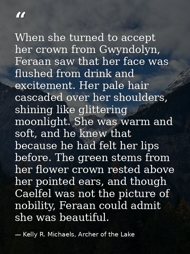 When she turned to accept her crown from Gwyndolyn, Feraan saw that her face was flushed from drink and excitement. Her  — Kelly R. Michaels, Archer of the Lake