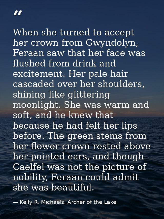 When she turned to accept her crown from Gwyndolyn, Feraan saw that her face was flushed from drink and excitement. Her  — Kelly R. Michaels, Archer of the Lake