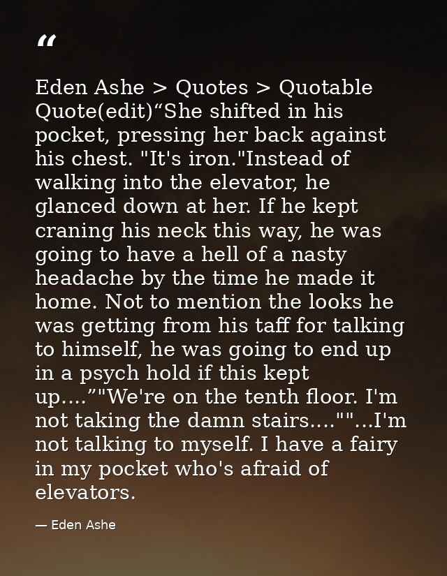 Eden Ashe > Quotes > Quotable Quote(edit)“She shifted in his pocket, pressing her back against his chest. "It's iron."In — Eden Ashe