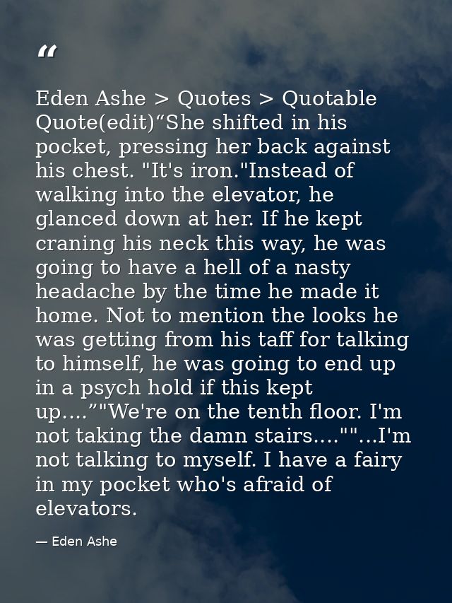 Eden Ashe > Quotes > Quotable Quote(edit)“She shifted in his pocket, pressing her back against his chest. "It's iron."In — Eden Ashe