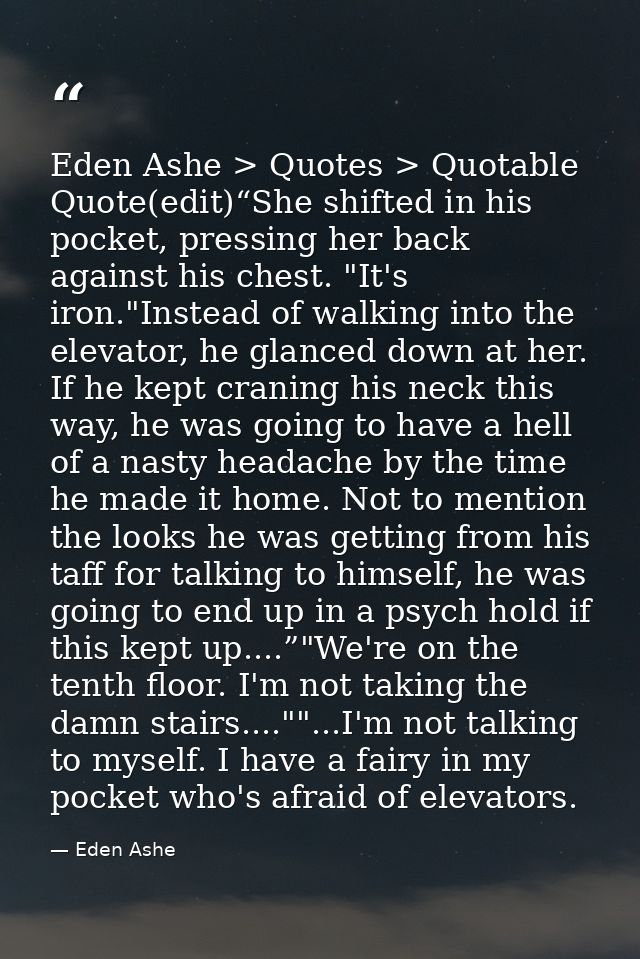 Eden Ashe > Quotes > Quotable Quote(edit)“She shifted in his pocket, pressing her back against his chest. "It's iron."In — Eden Ashe