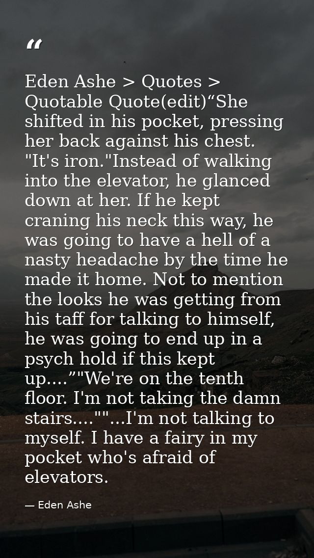 Eden Ashe > Quotes > Quotable Quote(edit)“She shifted in his pocket, pressing her back against his chest. "It's iron."In — Eden Ashe