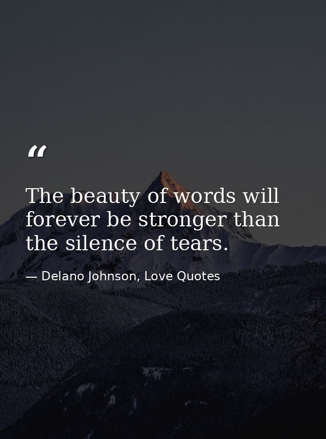 The beauty of words will forever be stronger than the silence of tears. — Delano Johnson, Love Quotes