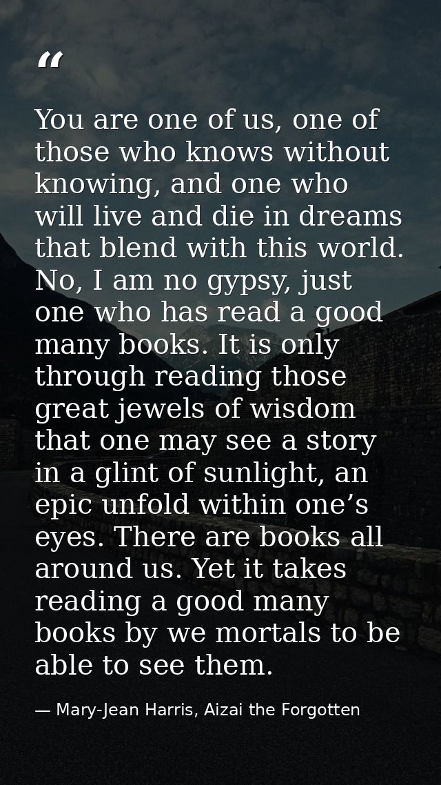 You are one of us, one of those who knows without knowing, and one who will live and die in dreams that blend with this  — Mary-Jean Harris, Aizai the Forgotten