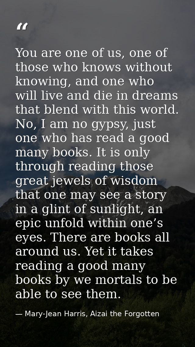 You are one of us, one of those who knows without knowing, and one who will live and die in dreams that blend with this  — Mary-Jean Harris, Aizai the Forgotten