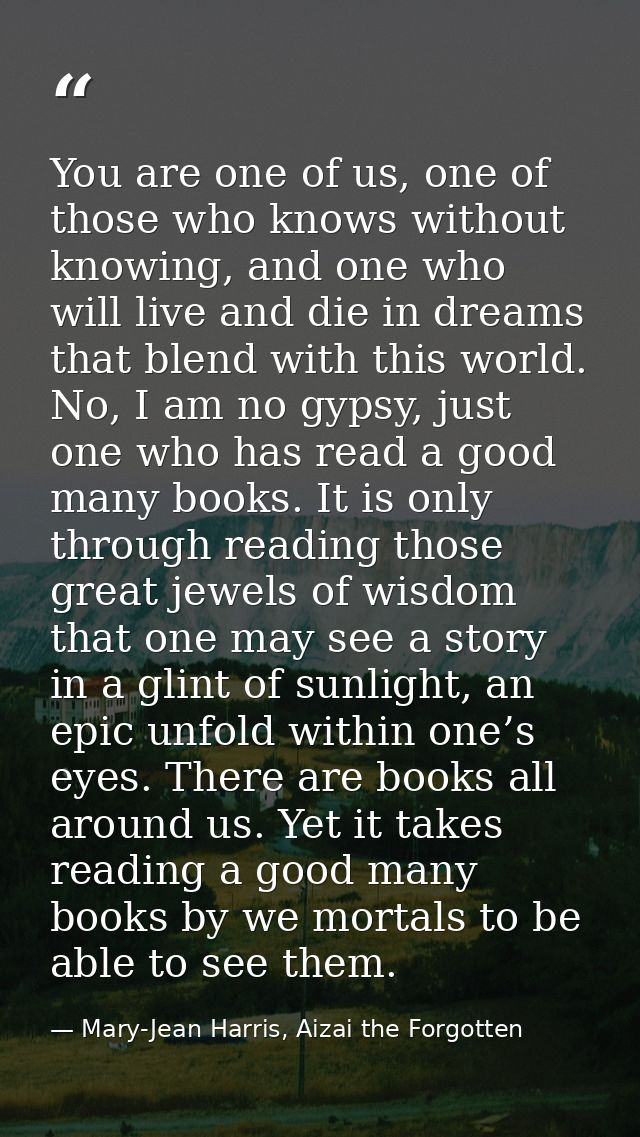 You are one of us, one of those who knows without knowing, and one who will live and die in dreams that blend with this  — Mary-Jean Harris, Aizai the Forgotten
