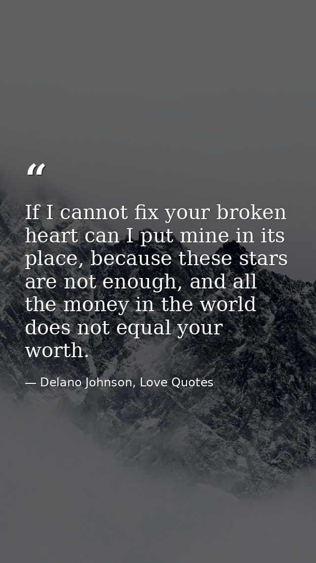If I cannot fix your broken heart can I put mine in its place, because these stars are not enough, and all the money in  — Delano Johnson, Love Quotes