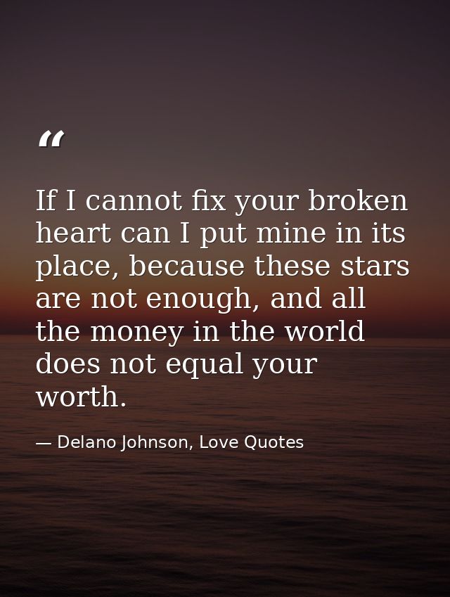 If I cannot fix your broken heart can I put mine in its place, because these stars are not enough, and all the money in  — Delano Johnson, Love Quotes