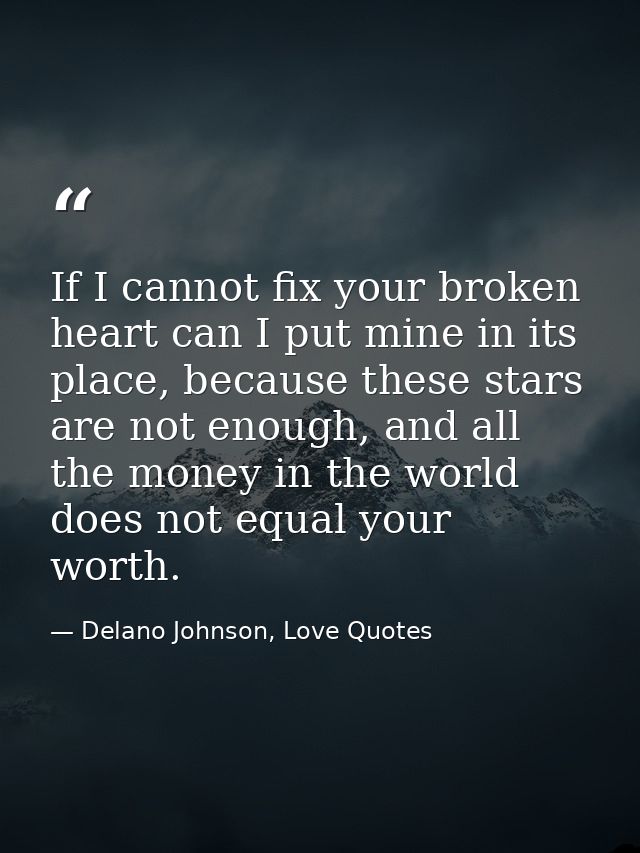 If I cannot fix your broken heart can I put mine in its place, because these stars are not enough, and all the money in  — Delano Johnson, Love Quotes
