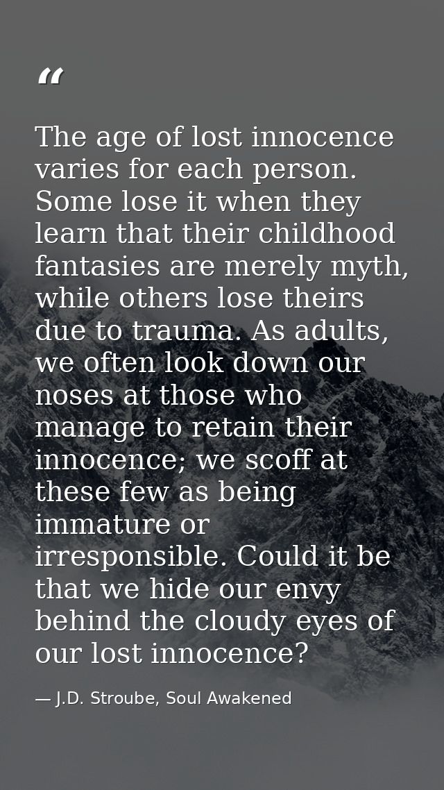 The age of lost innocence varies for each person. Some lose it when they learn that their childhood fantasies are merely — J.D. Stroube, Soul Awakened