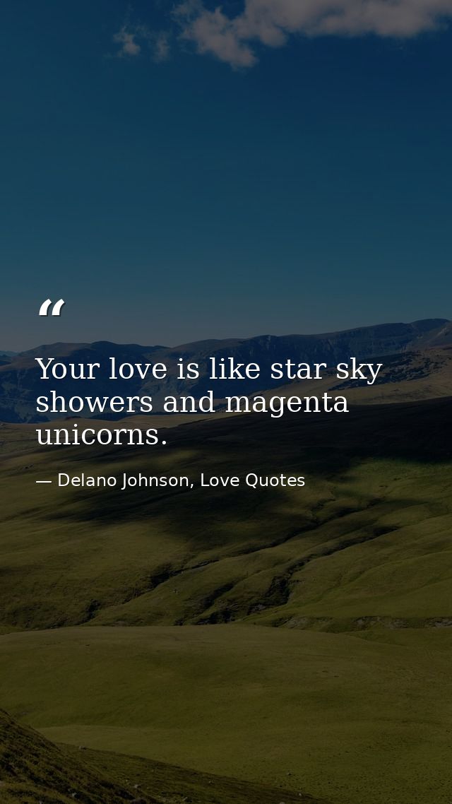 Your love is like star sky showers and magenta unicorns. — Delano Johnson, Love Quotes