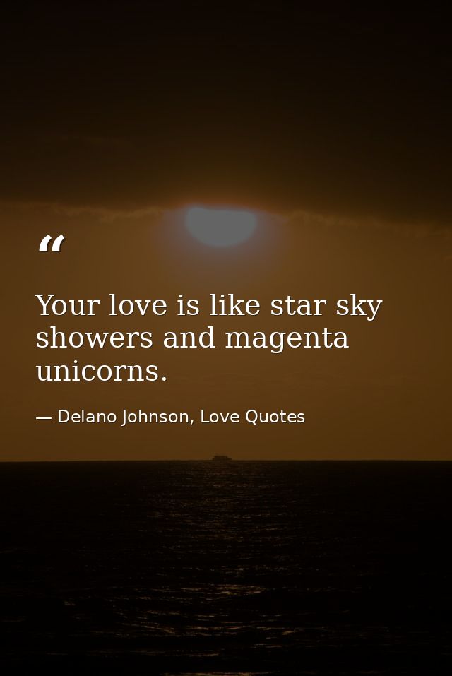Your love is like star sky showers and magenta unicorns. — Delano Johnson, Love Quotes