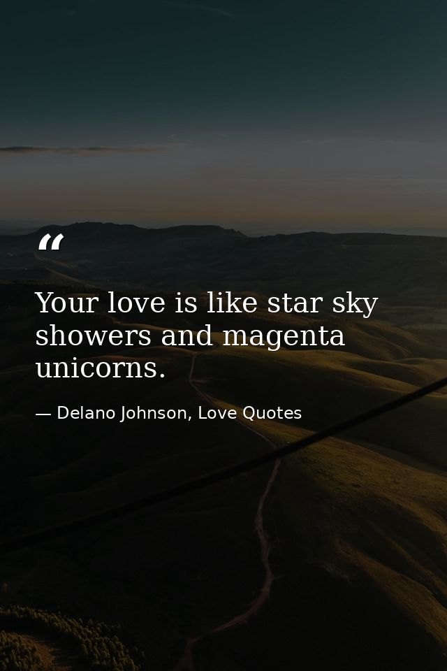 Your love is like star sky showers and magenta unicorns. — Delano Johnson, Love Quotes