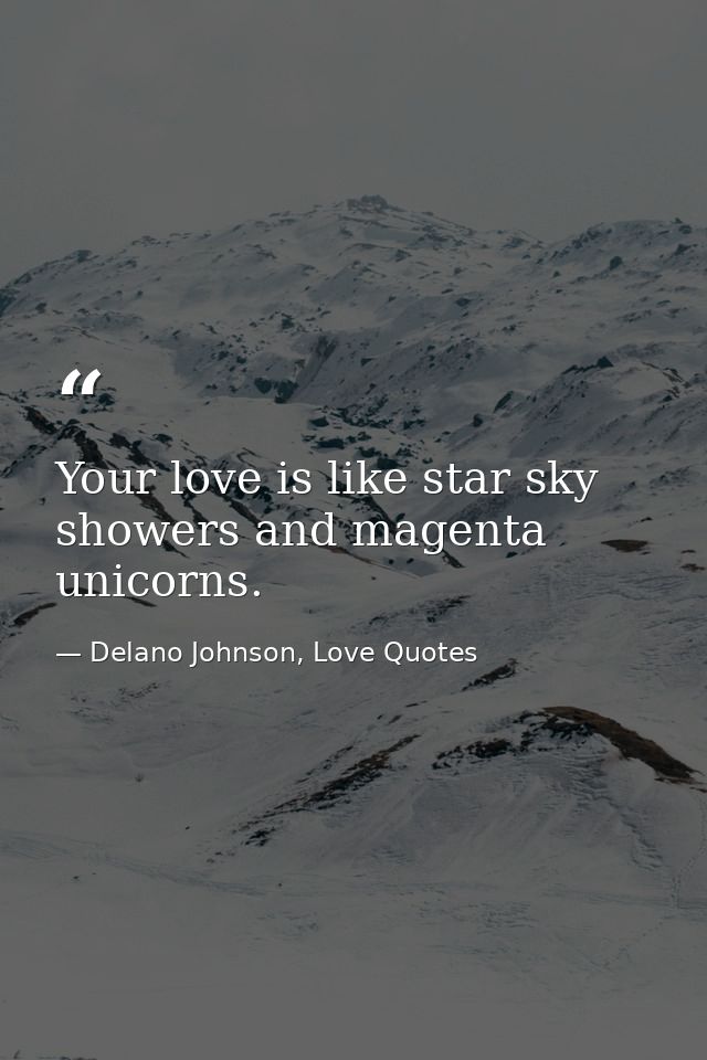 Your love is like star sky showers and magenta unicorns. — Delano Johnson, Love Quotes