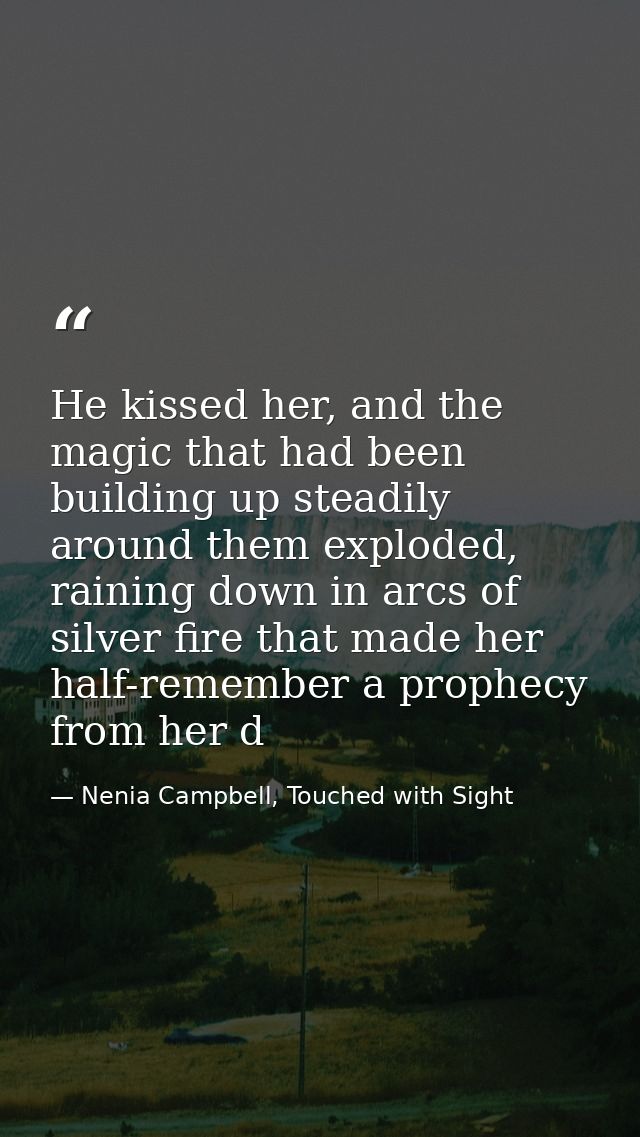 He kissed her, and the magic that had been building up steadily around them exploded, raining down in arcs of silver fir — Nenia Campbell, Touched with Sight