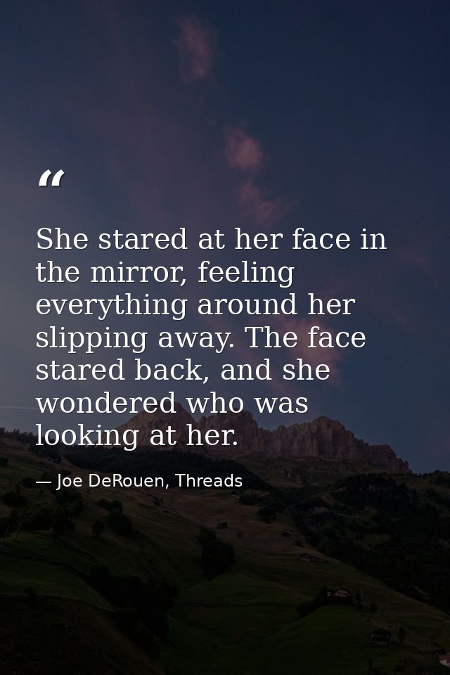 She stared at her face in the mirror, feeling everything around her slipping away. The face stared back, and she wondere — Joe DeRouen, Threads