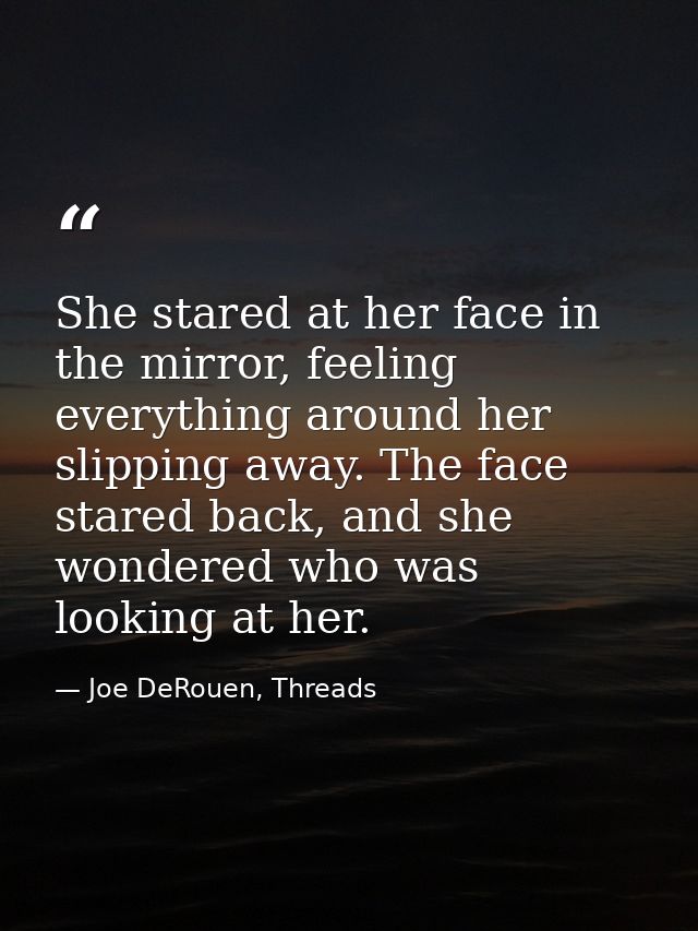 She stared at her face in the mirror, feeling everything around her slipping away. The face stared back, and she wondere — Joe DeRouen, Threads