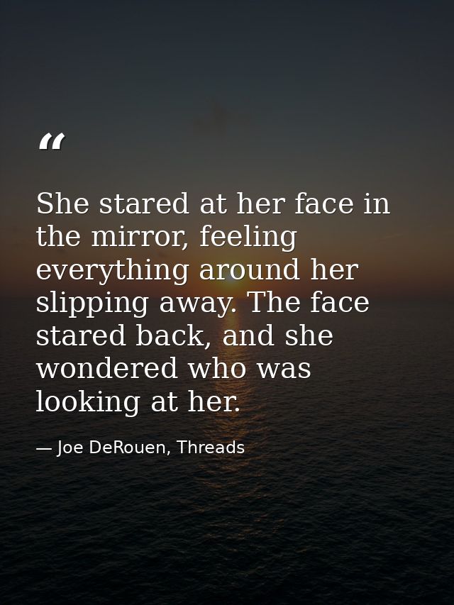 She stared at her face in the mirror, feeling everything around her slipping away. The face stared back, and she wondere — Joe DeRouen, Threads
