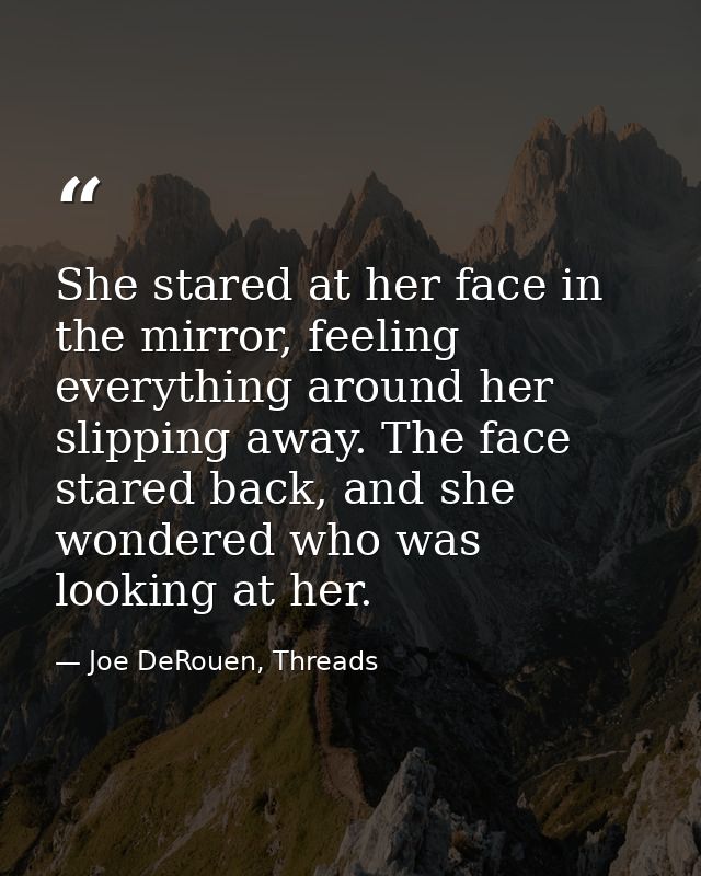 She stared at her face in the mirror, feeling everything around her slipping away. The face stared back, and she wondere — Joe DeRouen, Threads