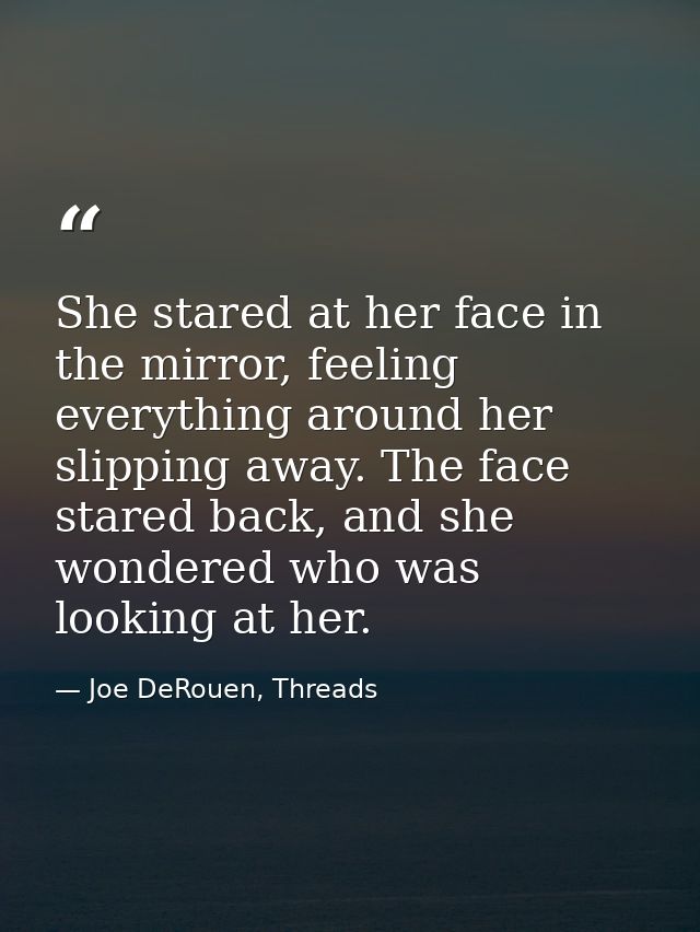She stared at her face in the mirror, feeling everything around her slipping away. The face stared back, and she wondere — Joe DeRouen, Threads