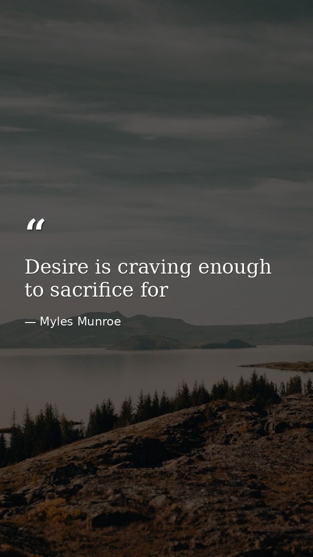 Desire is craving enough to sacrifice for — Myles Munroe