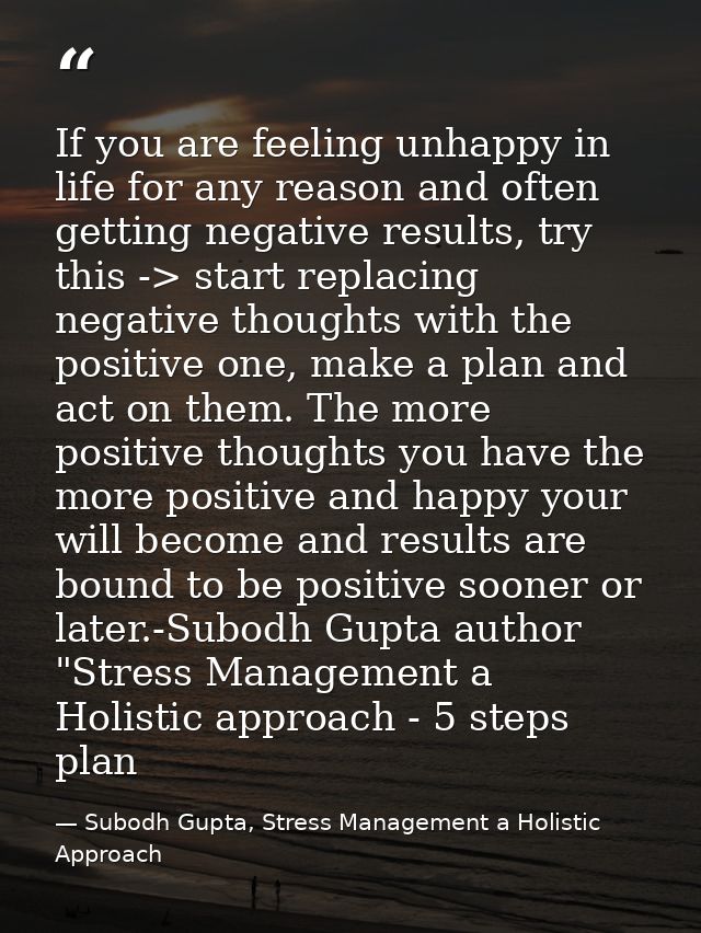 If you are feeling unhappy in life for any reason and often getting negative results, try this -> start replacing negati — Subodh Gupta, Stress Management a Holistic Approach