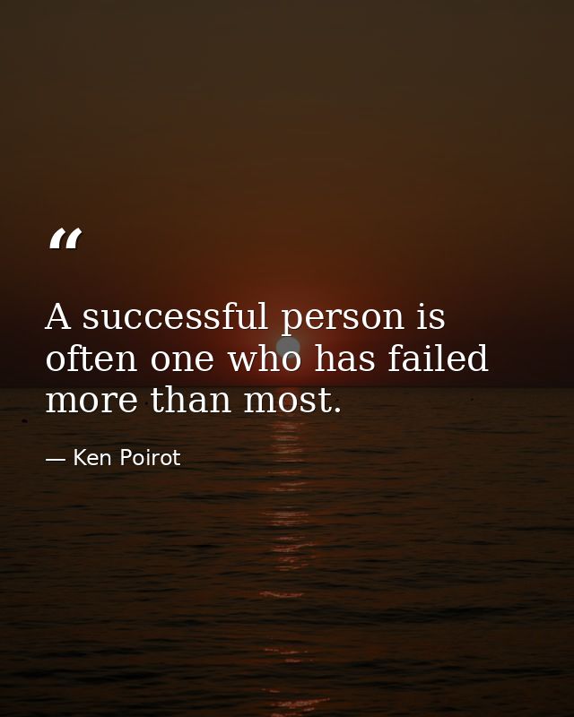 A successful person is often one who has failed more than most. — Ken Poirot