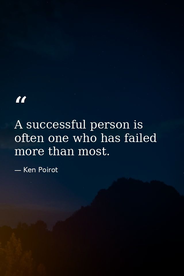 A successful person is often one who has failed more than most. — Ken Poirot
