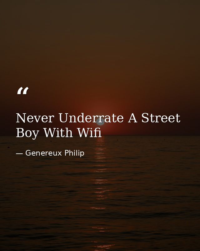 Never Underrate A Street Boy With Wifi — Genereux Philip