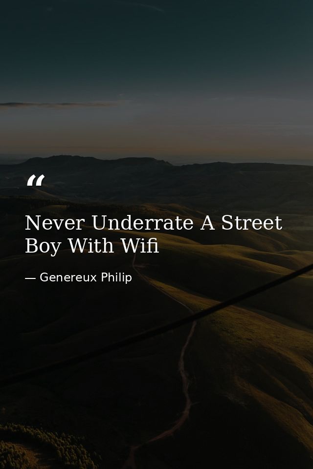 Never Underrate A Street Boy With Wifi — Genereux Philip