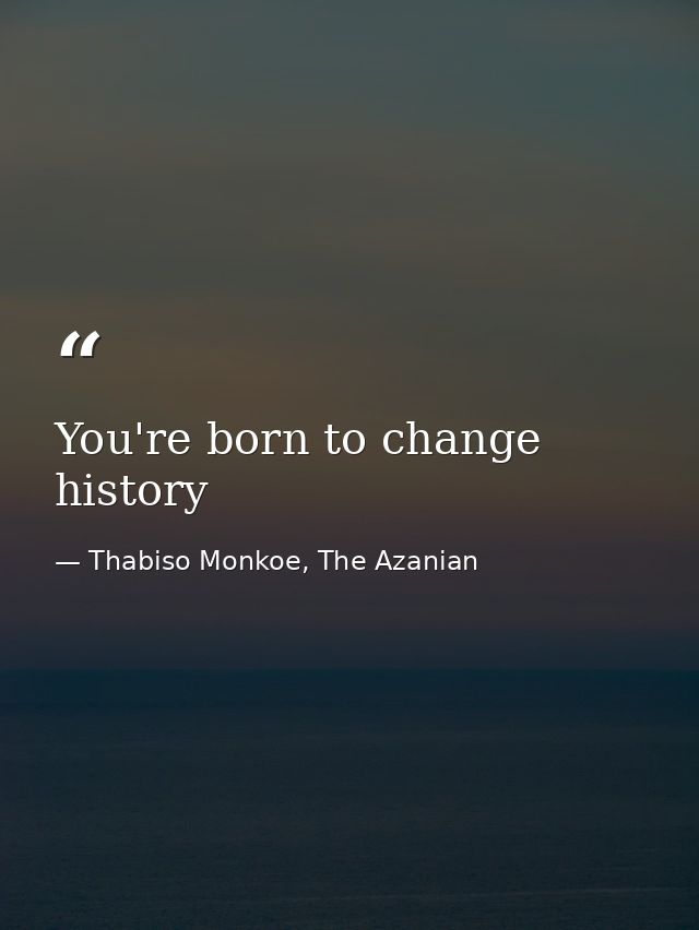 You're born to change history — Thabiso Monkoe, The Azanian